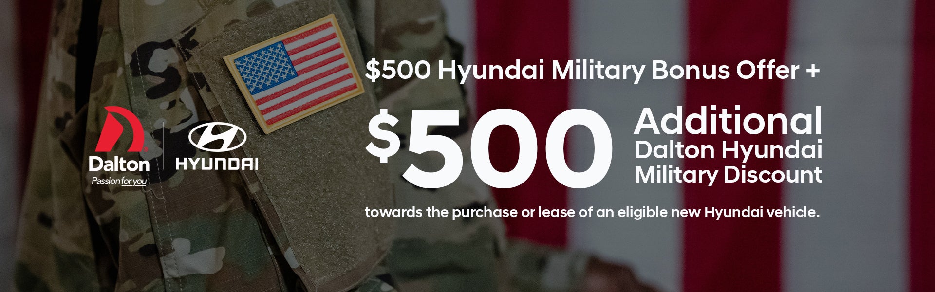 Image stating $500 Hyundai Military Bonus + $500 Additional Dalton Hyundai Military Discount towards the purchase or lease of an eligible new Hyundai vehicle.